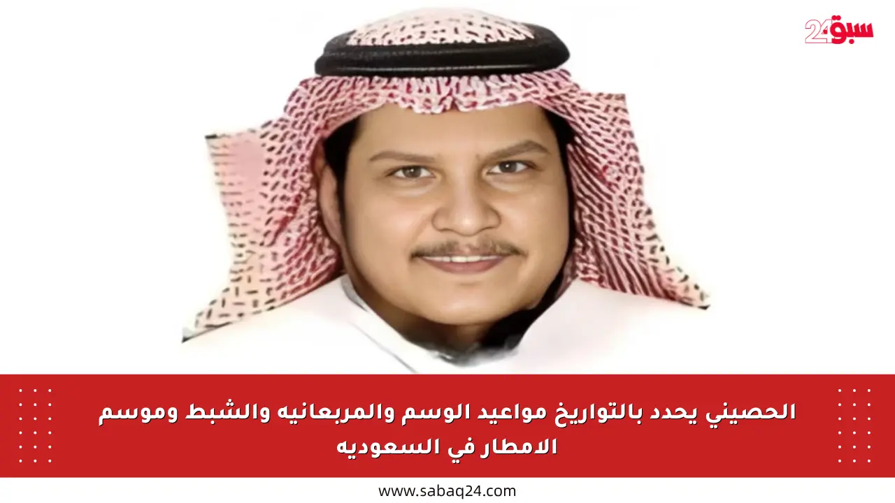 الحصيني يحدد بالتواريخ مواعيد الوسم والمربعانية والشبط وموسم الأمطار في السعودية